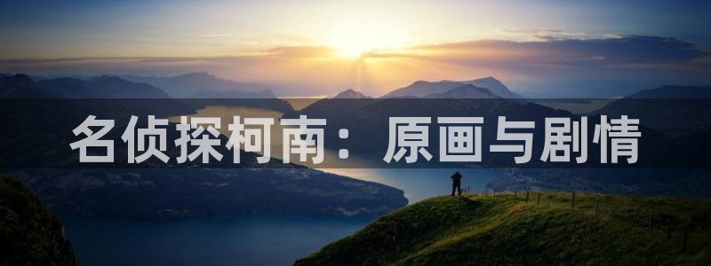 漫天堂网址jmcomic天堂漫画：名侦探柯南：原画与剧情