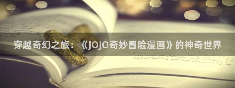 漫画天堂漫画系列：穿越奇幻之旅：《JOJO奇妙冒险漫画》的神奇世界