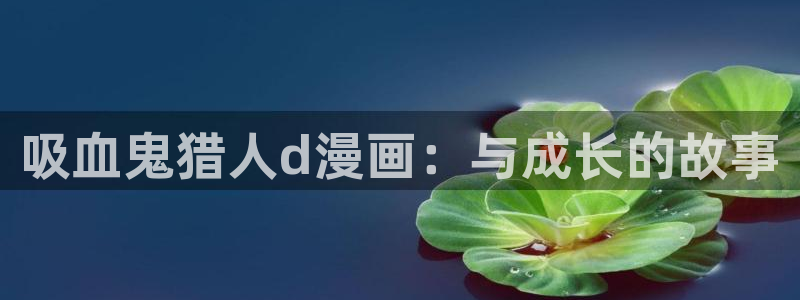 内地动漫天堂：吸血鬼猎人d漫画：与成长的故事
